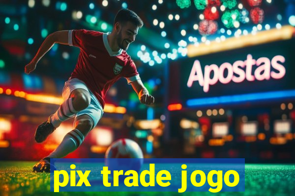 pix trade jogo